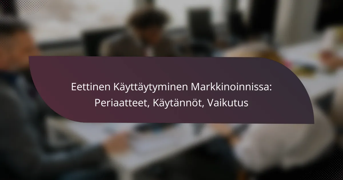 featured-image-eettinen-kayttaytyminen-markkinoinnissa-periaatteet-kaytannot-vaikutus