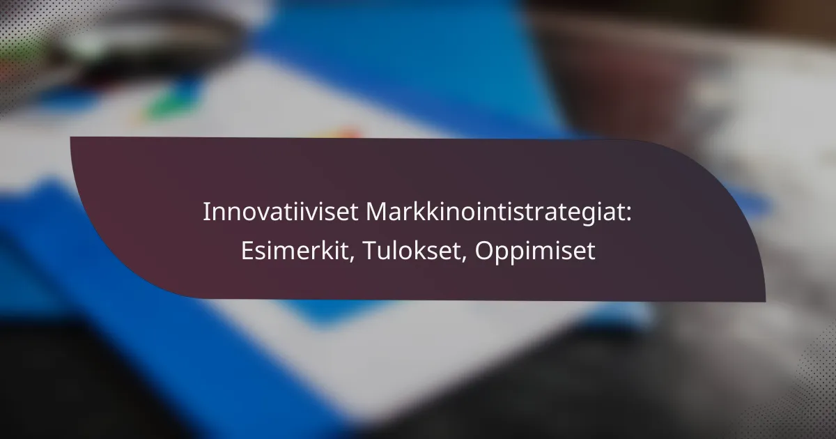 featured-image-innovatiiviset-markkinointistrategiat-esimerkit-tulokset-oppimiset