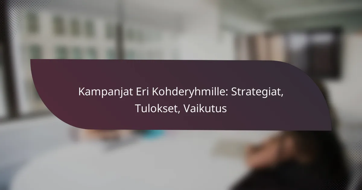featured-image-kampanjat-eri-kohderyhmille-strategiat-tulokset-vaikutus