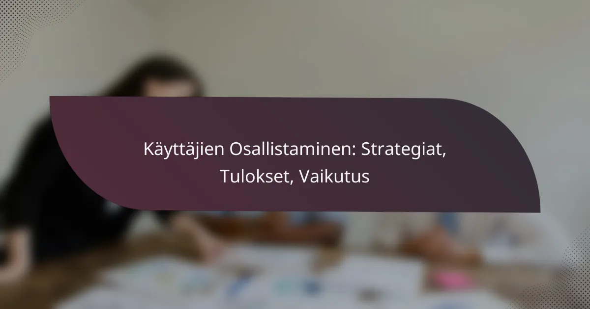 featured-image-kayttajien-osallistaminen-strategiat-tulokset-vaikutus