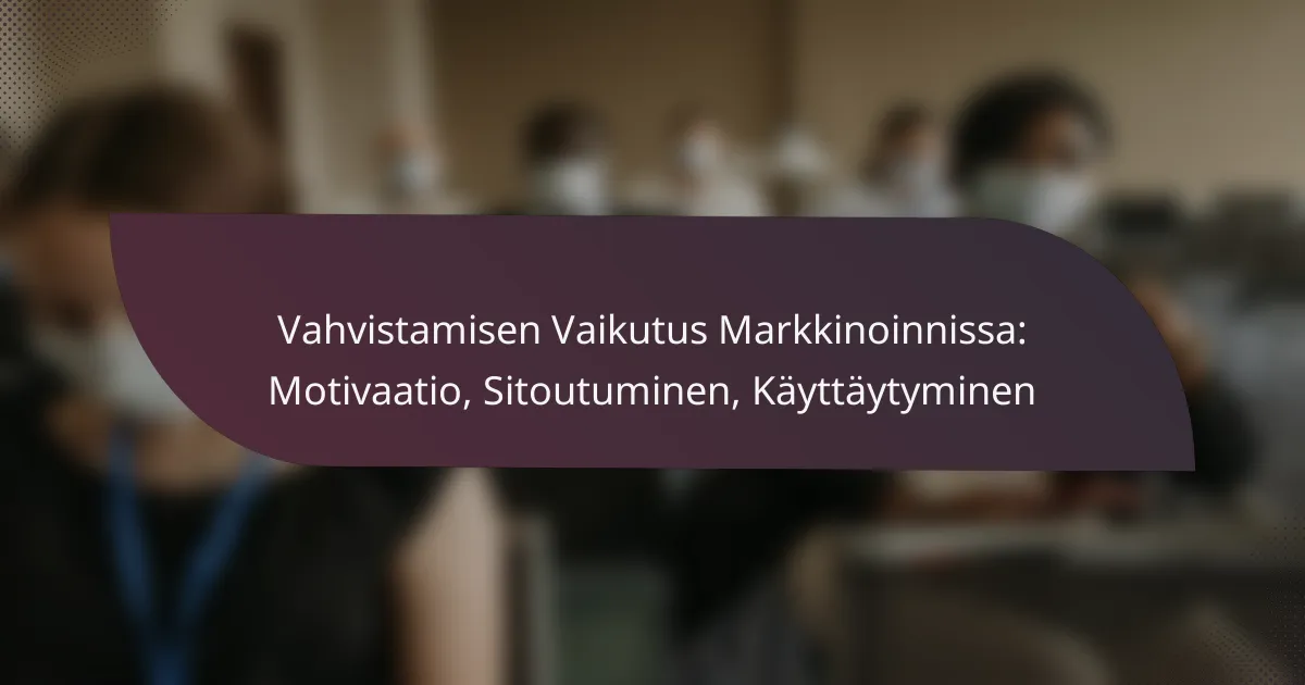 featured-image-vahvistamisen-vaikutus-markkinoinnissa-motivaatio-sitoutuminen-kayttaytyminen