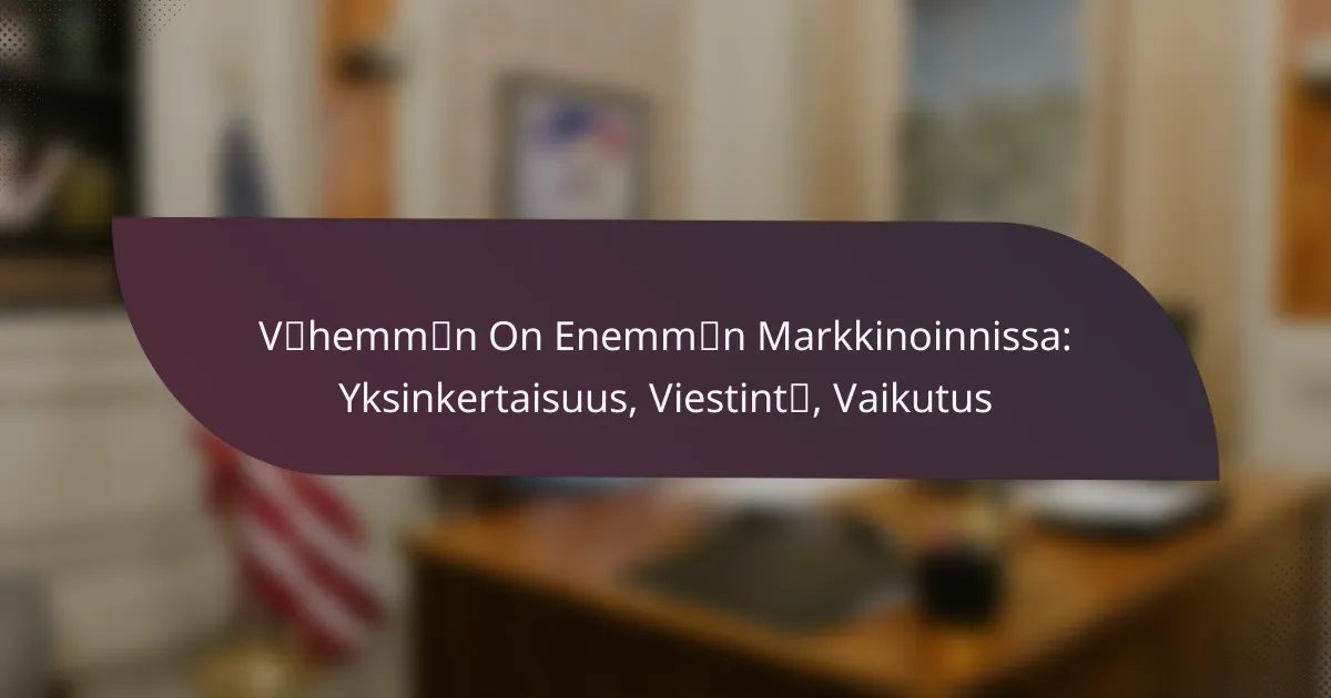 featured-image-vcaehemmcaen-on-enemmcaen-markkinoinnissa-yksinkertaisuus-viestintcae-vaikutus