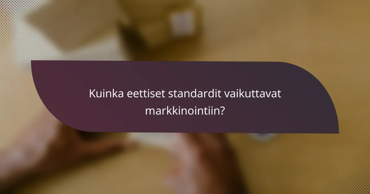 Kuinka eettiset standardit vaikuttavat markkinointiin?