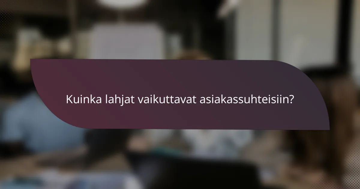 Kuinka lahjat vaikuttavat asiakassuhteisiin?