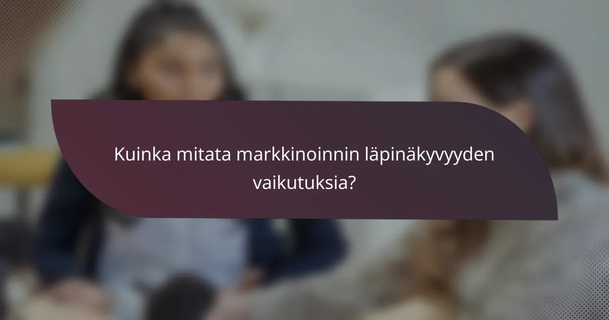 Kuinka mitata markkinoinnin läpinäkyvyyden vaikutuksia?