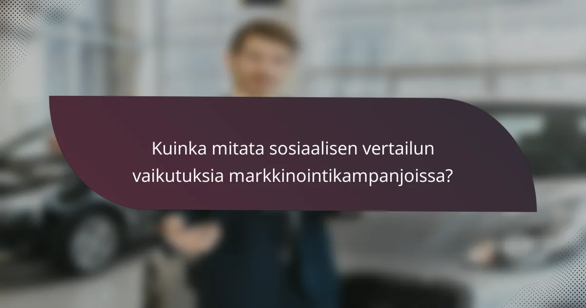 Kuinka mitata sosiaalisen vertailun vaikutuksia markkinointikampanjoissa?
