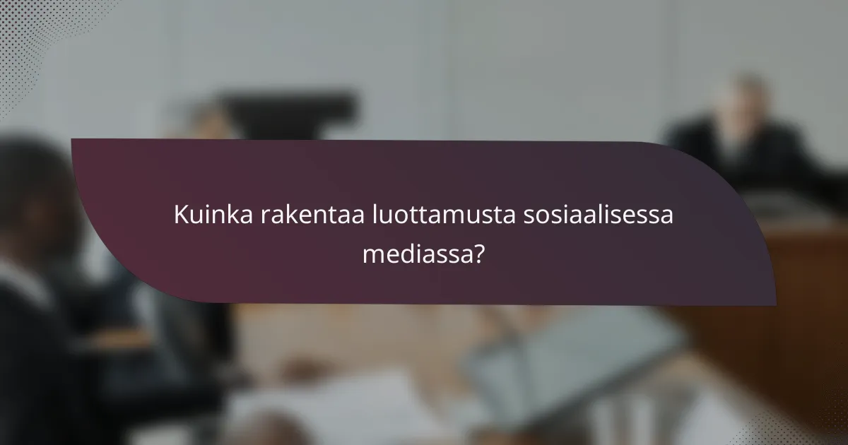 Kuinka rakentaa luottamusta sosiaalisessa mediassa?