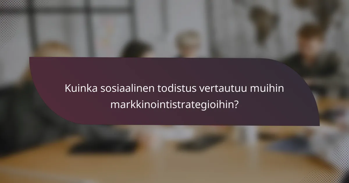 Kuinka sosiaalinen todistus vertautuu muihin markkinointistrategioihin?