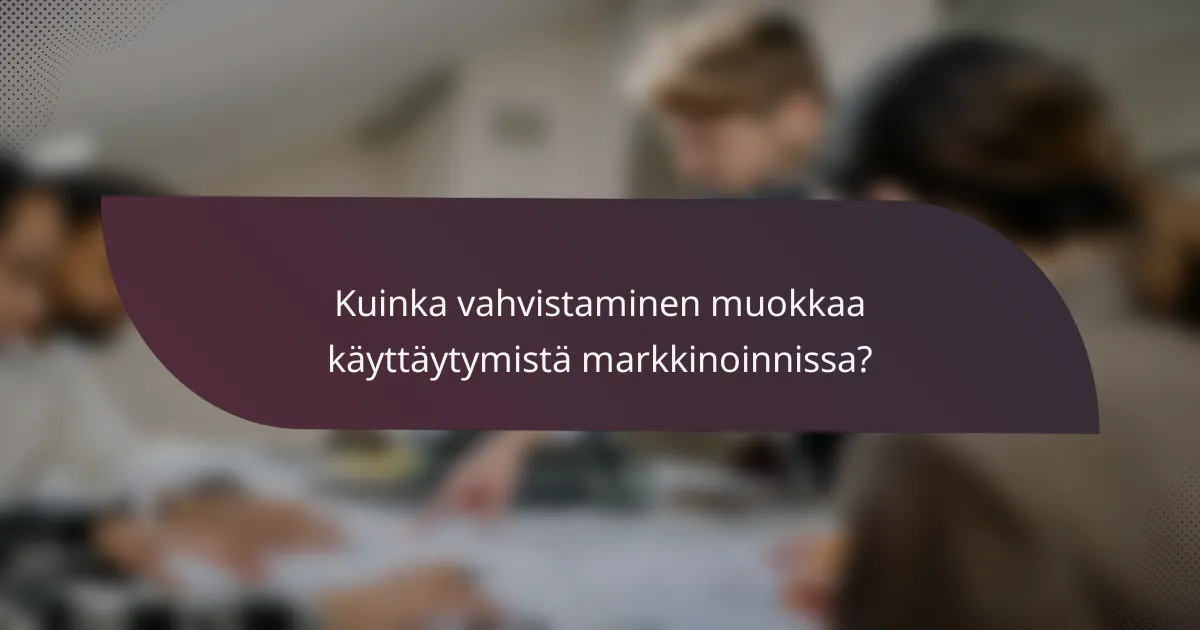 Kuinka vahvistaminen muokkaa käyttäytymistä markkinoinnissa?