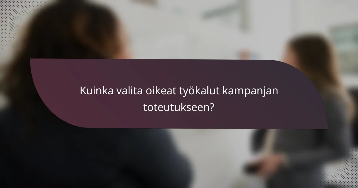 Kuinka valita oikeat työkalut kampanjan toteutukseen?