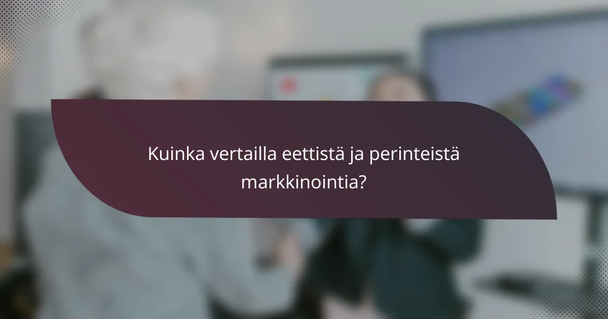 Kuinka vertailla eettistä ja perinteistä markkinointia?