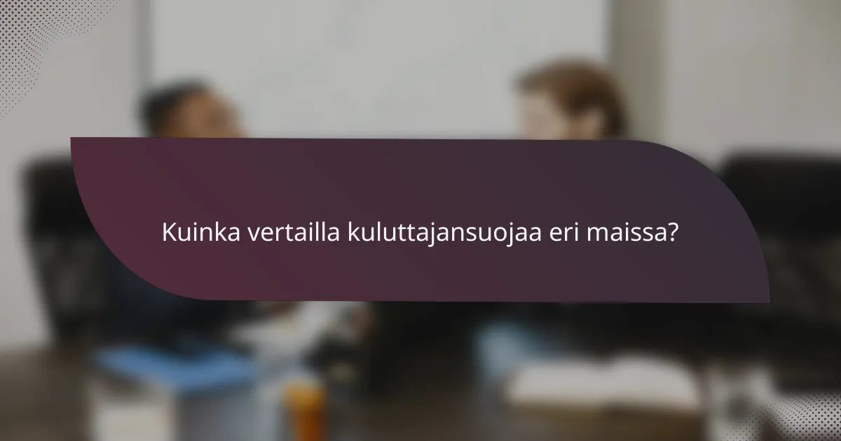 Kuinka vertailla kuluttajansuojaa eri maissa?