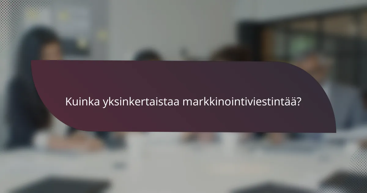 Kuinka yksinkertaistaa markkinointiviestintää?