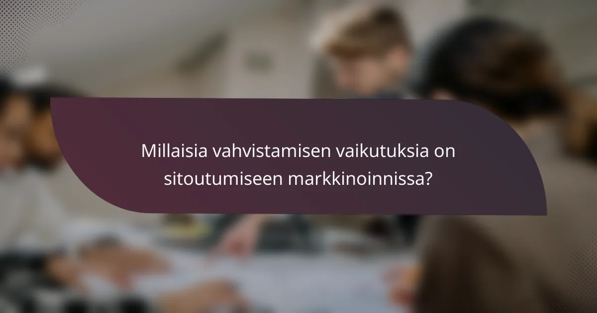 Millaisia vahvistamisen vaikutuksia on sitoutumiseen markkinoinnissa?