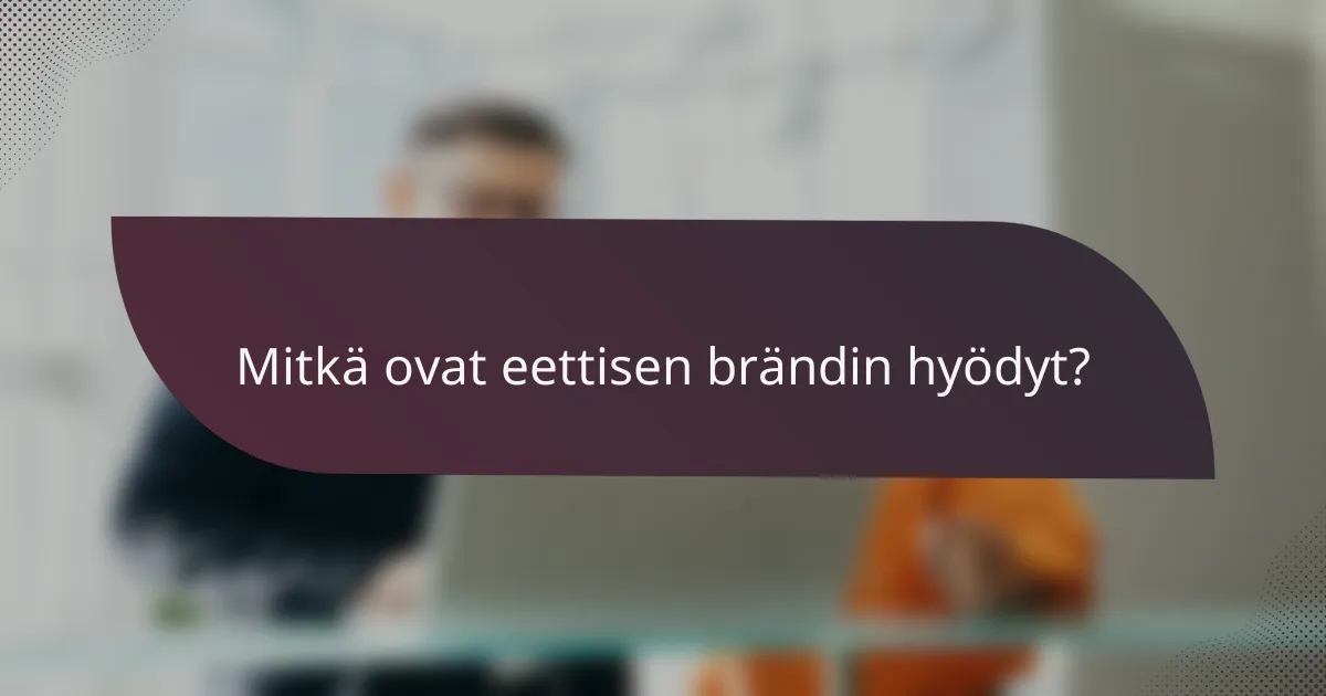 Mitkä ovat eettisen brändin hyödyt?