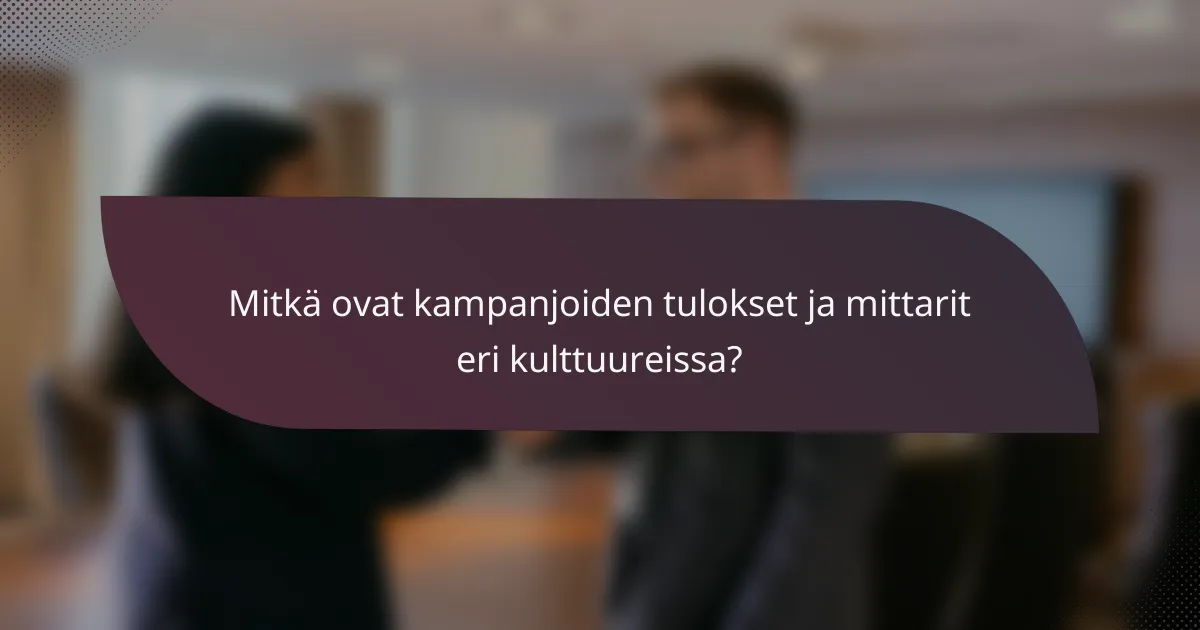 Mitkä ovat kampanjoiden tulokset ja mittarit eri kulttuureissa?