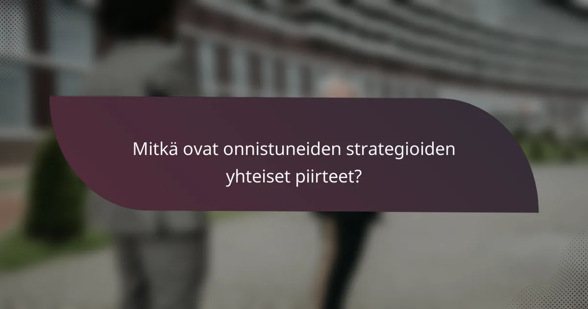 Mitkä ovat onnistuneiden strategioiden yhteiset piirteet?