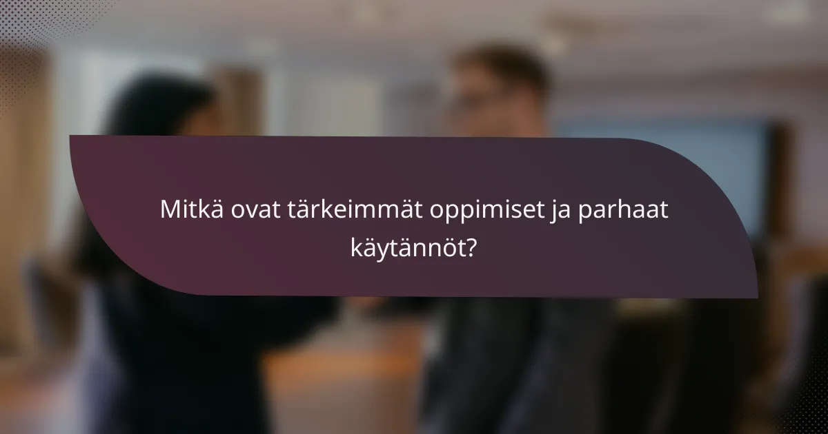 Mitkä ovat tärkeimmät oppimiset ja parhaat käytännöt?