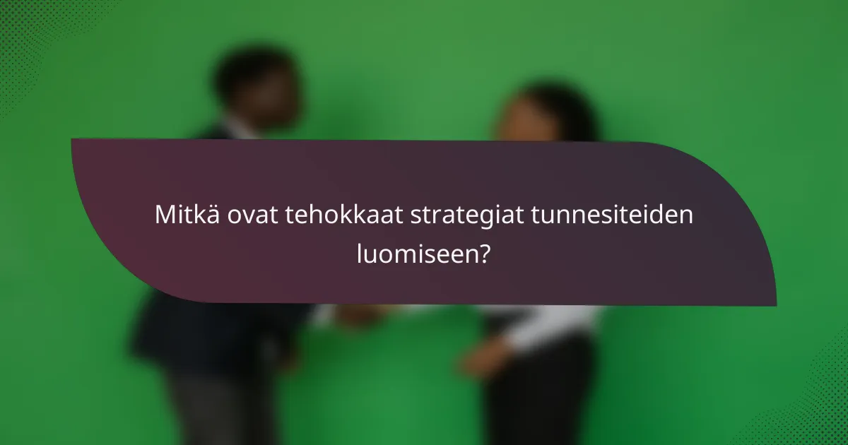Mitkä ovat tehokkaat strategiat tunnesiteiden luomiseen?